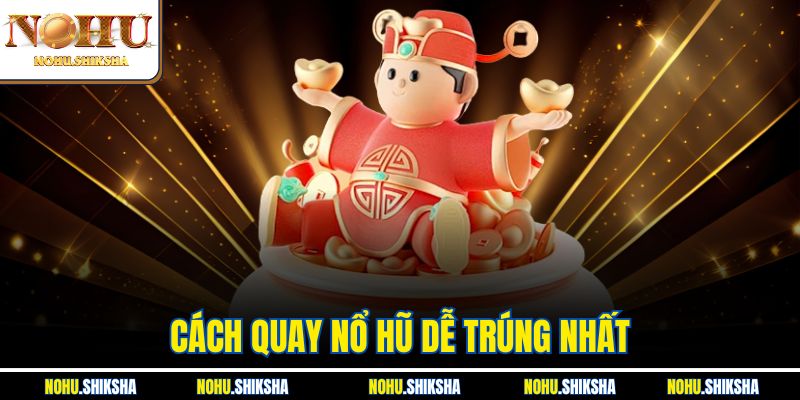 Cách Quay Nổ Hũ Dễ Trúng Nhất Từ Chuyên Gia Có Kinh Nghiệm