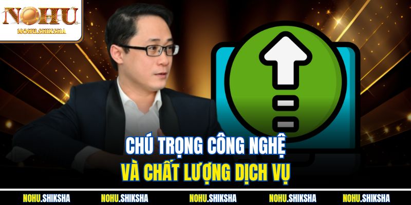 Chú trọng công nghệ và chất lượng dịch vụ