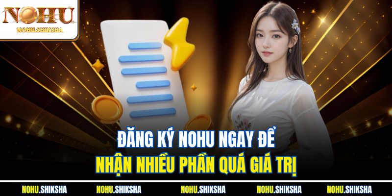 Đăng ký Nohu ngay để nhận nhiều phần quá giá trị