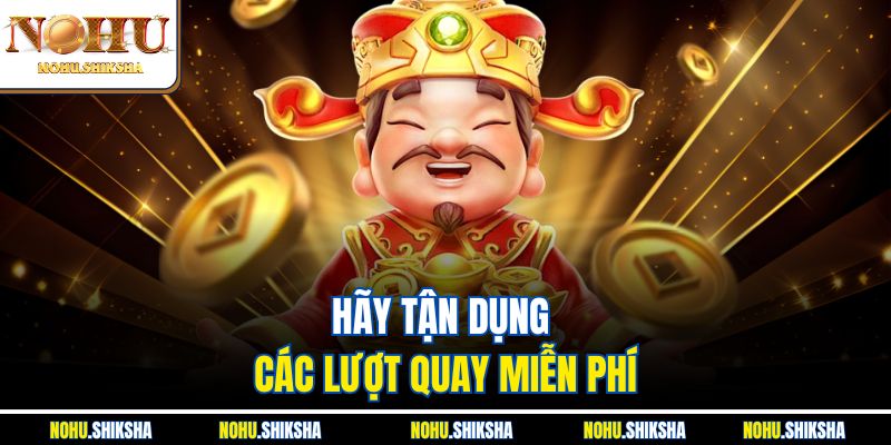 Hãy tận dụng các lượt quay miễn phí