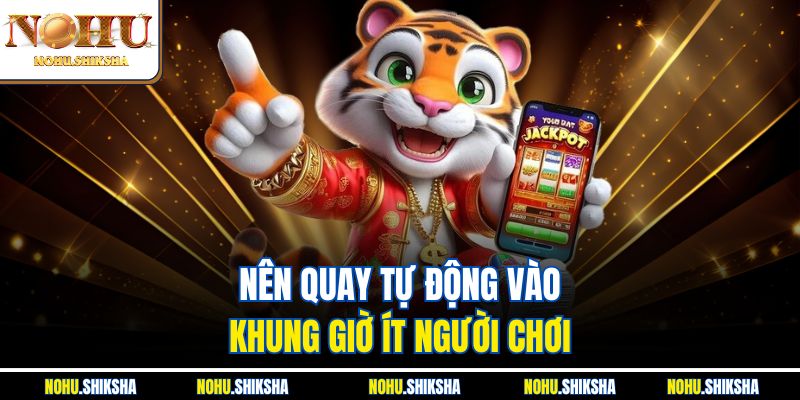 Mẹo Quay Auto Và Quay Tay Khi Chơi Nổ Hũ Tại Nohu 4 Nên quay tự động vào khung giờ ít người chơi