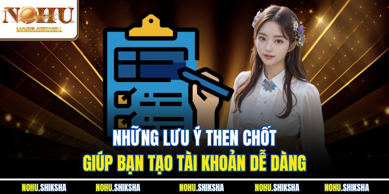 Những lưu ý then chốt giúp bạn tạo tài khoản dễ dàng