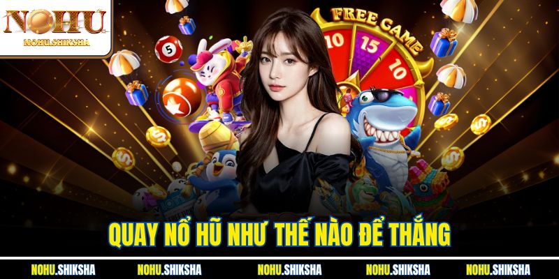 Quay Nổ Hũ Như Thế Nào Để Thắng? Gợi Ý Dễ Áp Dụng Tại Nohu