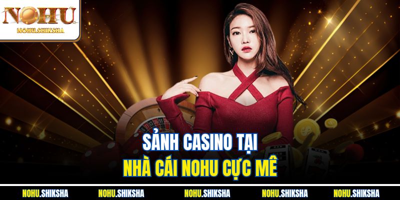 Sảnh casino tại nhà cái Nohu cực mê