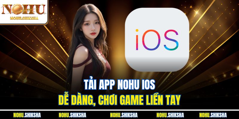 Hướng Dẫn Tải APP Nohu Siêu Nhanh – Nhận Quà Khủng Liền Tay 3 Tải APP Nohu iOS dễ dàng, chơi game liền tay