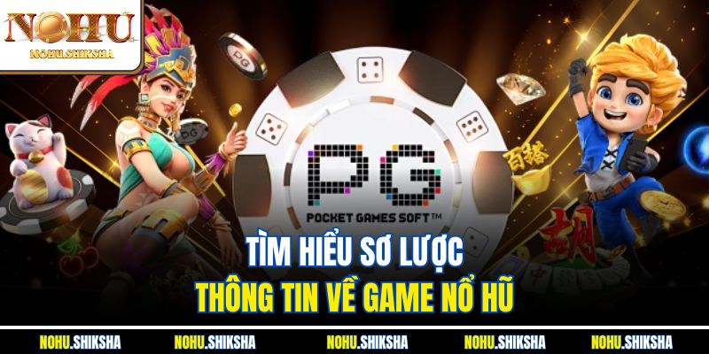 Tìm hiểu sơ lược thông tin về game nổ hũ